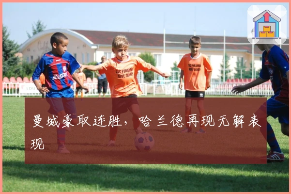 曼城豪取连胜，哈兰德再现无解表现