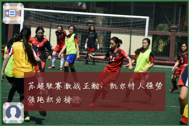 苏超联赛激战正酣，凯尔特人强势领跑积分榜